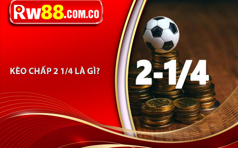 Kèo Chấp 2 1/4 Là Gì? 