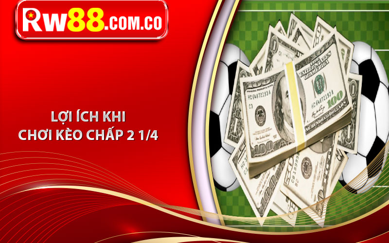 Lợi Ích Khi Chơi Kèo Chấp 2 1/4 