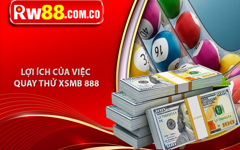 Lợi ích của việc quay thử XSMB 888 trước khi đặt cược 
