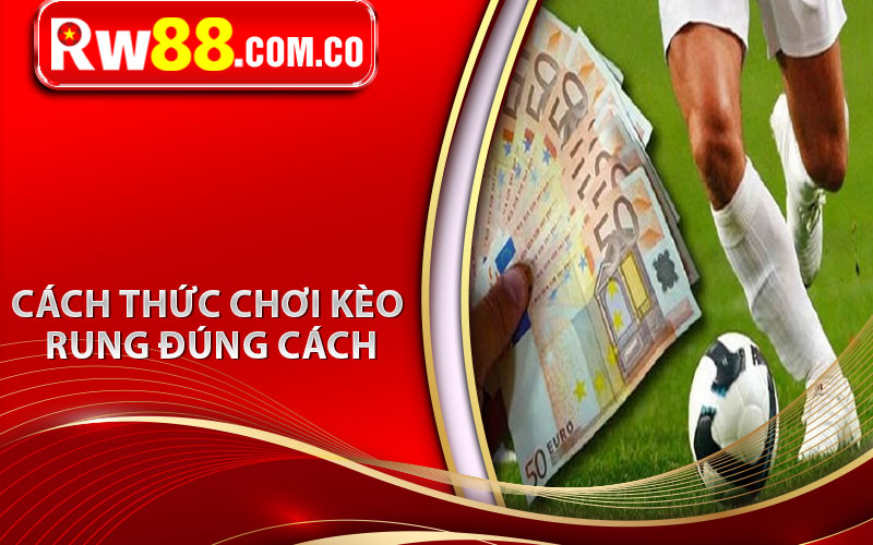 Cách Thức Chơi Kèo Rung Đúng Cách