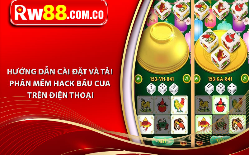 Hướng dẫn cài đặt và tải phần mềm hack bầu cua trên điện thoại