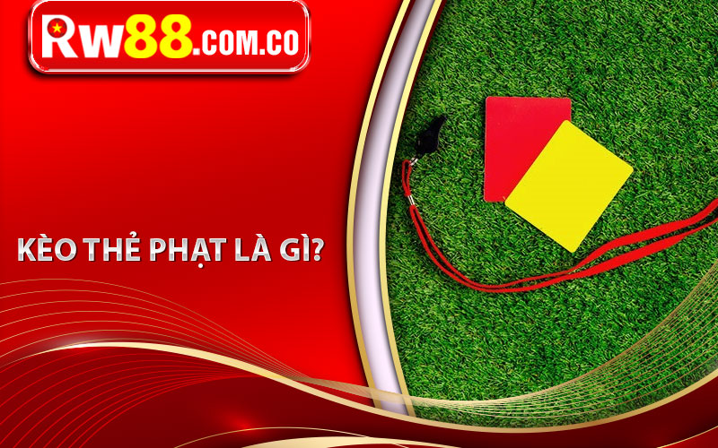 Kèo thẻ phạt là gì? 