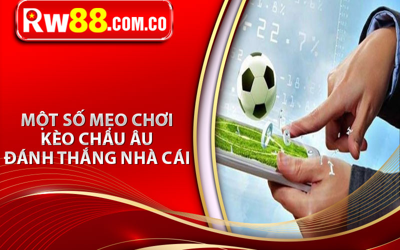 Một số mẹo chơi kèo Châu Âu đánh thắng nhà cái 