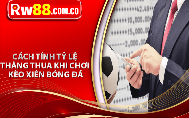 Cách tính tỷ lệ thắng thua khi chơi kèo xiên