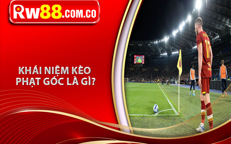 Khái niệm kèo phạt góc là gì?