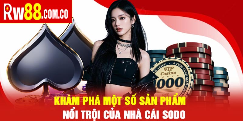 Khám phá một số sản phẩm nổi trội của nhà cái SODO