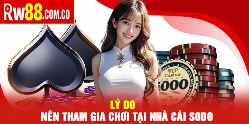 Lý do nên tham gia chơi tại nhà cái SODO